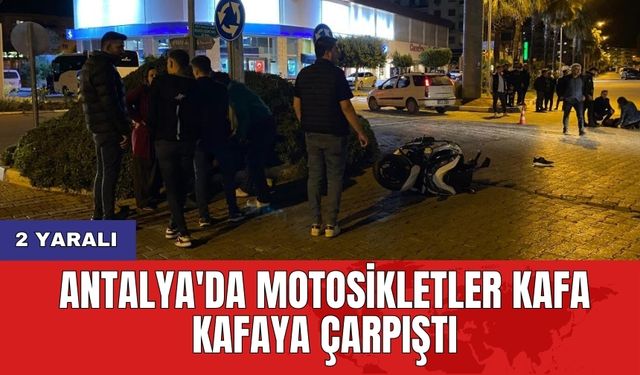 Antalya'da motosikletler kafa kafaya çarpıştı: 2 yaralı