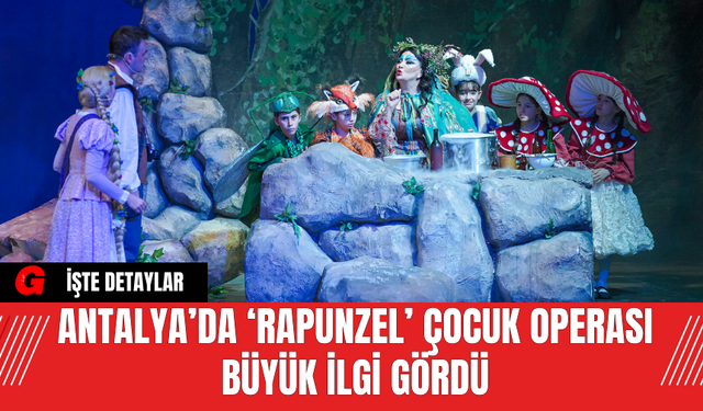 Antalya’da ‘Rapunzel’ Çocuk Operası Büyük İlgi Gördü