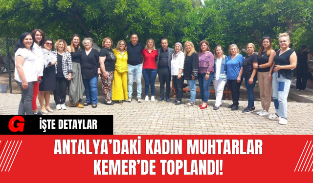 Antalya’daki Kadın Muhtarlar Kemer’de Toplandı!