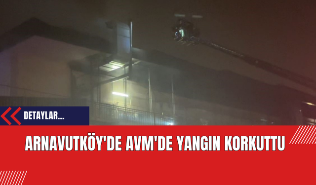 Arnavutköy'de AVM'de Yangın Korkuttu