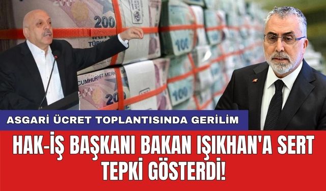 Asgari ücret toplantısında gerilim: Hak-İş Başkanı Bakan Işıkhan'a sert tepki gösterdi!