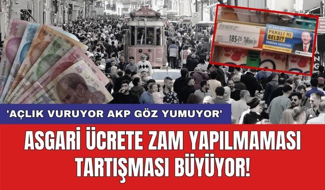 Asgari ücrete zam yapılmaması tartışması büyüyor! 'Açlık vuruyor AKP göz yumuyor'