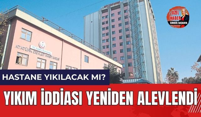 Antalya Atatürk Devlet Hastanesi'nde yıkım iddiası yeniden alevlendi!