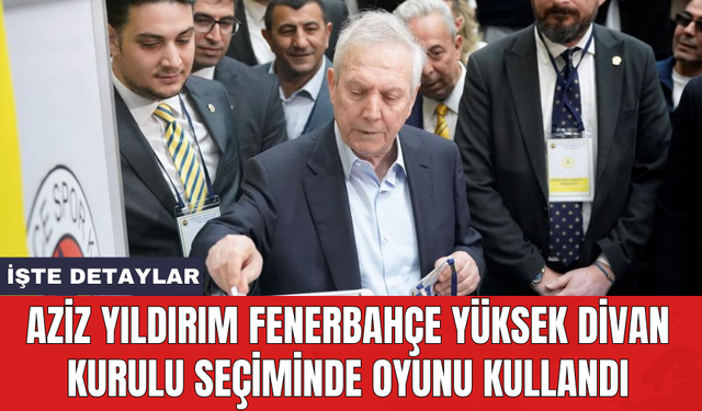 Aziz Yıldırım Fenerbahçe Yüksek Divan Kurulu Seçiminde Oyunu Kullandı