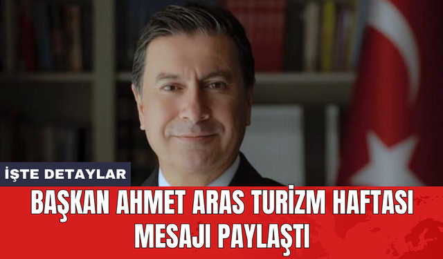 Başkan Ahmet Aras Turizm Haftası mesajı paylaştı