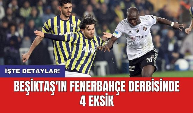 Beşiktaş'ın Fenerbahçe derbisinde 4 eksik