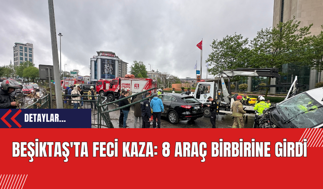 Beşiktaş'ta Feci Kaza: 8 Araç Birbirine Girdi