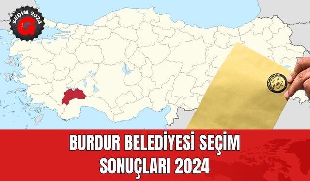 Burdur Belediyesi Seçim Sonuçları 2024