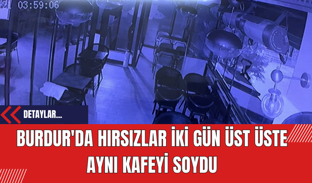 Burdur'da Hırsızlar İki Gün Üst Üste Kafeyi Soydu