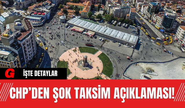 CHP’den Şok Taksim Açıklaması!
