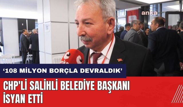 CHP'li Salihli Belediye Başkanı isyan etti: 108 milyon borçla devraldık