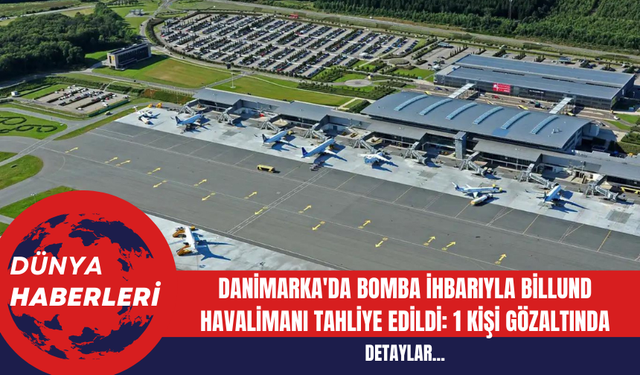 Danimarka'da Bomba İhbarıyla Billund Havalimanı Tahliye Edildi: 1 Kişi Gözaltında