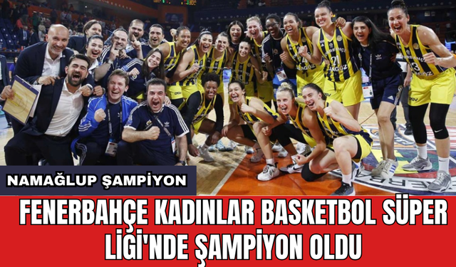 Fenerbahçe Kadınlar Basketbol Süper Ligi'nde şampiyon oldu
