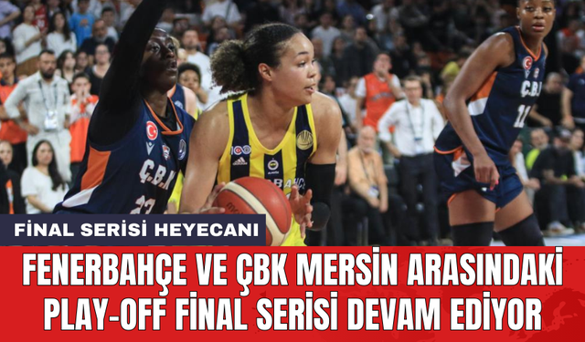 Fenerbahçe ve ÇBK Mersin arasındaki play-off final serisi devam ediyor