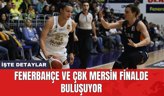 Fenerbahçe ve ÇBK Mersin finalde buluşuyor