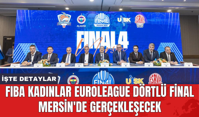 FIBA Kadınlar EuroLeague Dörtlü Final Mersin'de gerçekleşecek