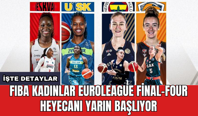 FIBA Kadınlar Euroleague Final-Four heyecanı yarın başlıyor