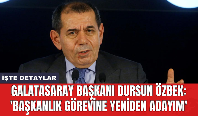 Galatasaray Başkanı Dursun Özbek: 'Başkanlık görevine yeniden adayım'