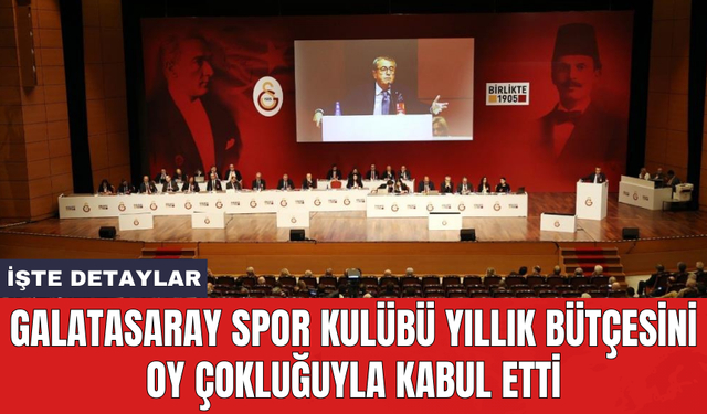Galatasaray Spor Kulübü yıllık bütçesini oy çokluğuyla kabul etti