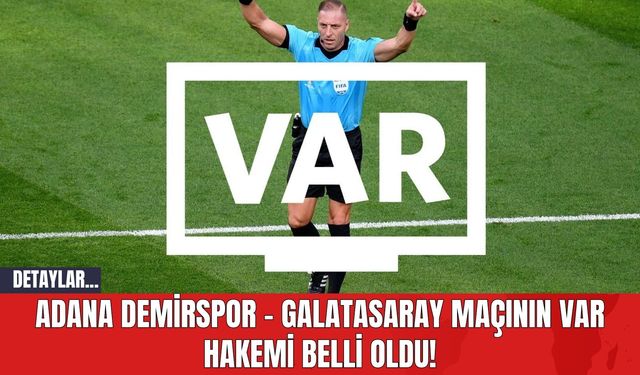 Adana Demirspor - Galatasaray Maçının VAR Hakemi Belli Oldu!