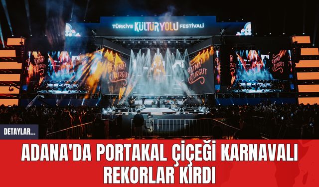 Adana'da Portakal Çiçeği Karnavalı Rekorlar Kırdı