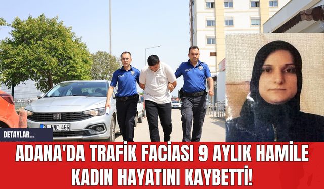 Adana'da Trafik Faciası 9 Aylık Hamile Kadın Hayatını Kaybetti!