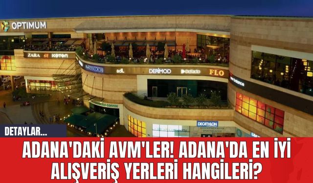 Adana'daki AVM' ler! Adana'da En İyi Alışveriş Yerleri Hangileri?