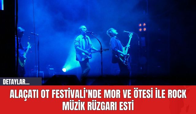 Alaçatı Ot Festivali'nde Mor ve Ötesi İle Rock Müzik Rüzgarı Esti