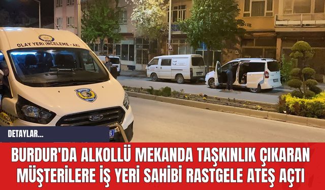 Burdur'da Alkollü Mekanda Taşkınlık Çıkaran Müşterilere İş Yeri Sahibi Rastgele Ateş Açtı