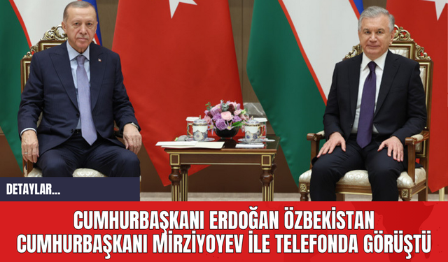 Cumhurbaşkanı Erdoğan Özbekistan Cumhurbaşkanı Mirziyoyev ile Telefonda Görüştü