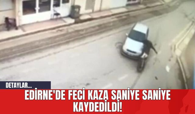 Edirne'de Feci Kaza Saniye Saniye Kaydedildi!