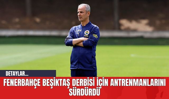 Fenerbahçe Beşiktaş Derbisi İçin Antrenmanlarını Sürdürdü