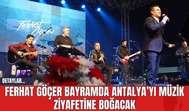 Ferhat Göçer Bayramda Antalya’yı Müzik Ziyafetine Boğacak