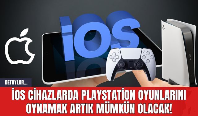 iOS Cihazlarda PlayStation Oyunlarını Oynamak Artık Mümkün Olacak!