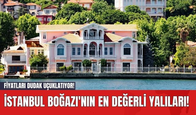 İstanbul Boğazı'nın En Değerli Yalıları! Fiyatları Dudak Uçuklatıyor!