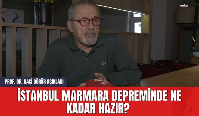 İstanbul Marmara Depreminde Ne Kadar Hazır? Prof. Dr. Naci Görür Açıkladı