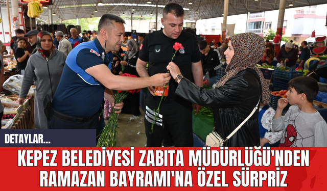 Kepez Belediyesi Zabıta Müdürlüğü'nden Ramazan Bayramı'na Özel Sürpriz