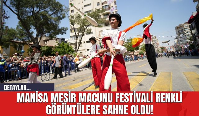 Manisa Mesir Macunu Festivali Renkli Görüntülere Sahne Oldu!