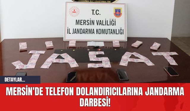 Mersin'de Telefon Dolandırıcılarına Jandarma Darbesi!