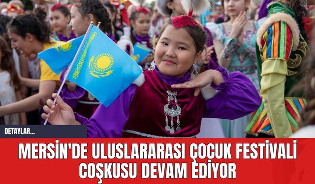 Mersin'de Uluslararası Çocuk Festivali Coşkusu Devam Ediyor