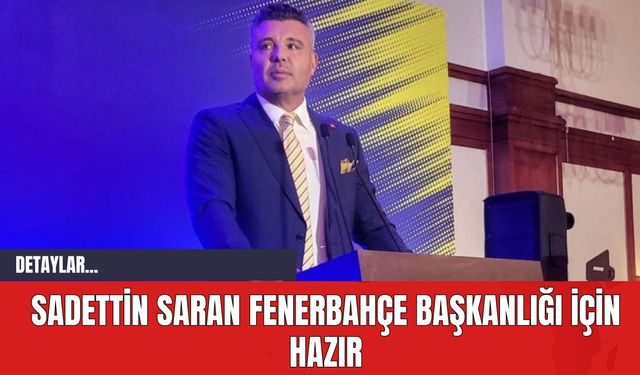 Sadettin Saran Fenerbahçe Başkanlığı İçin Hazır