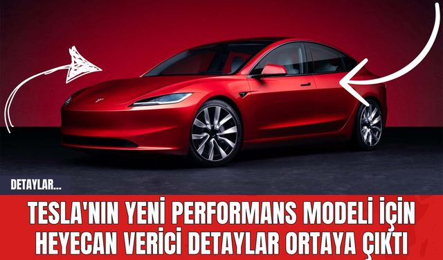 Tesla'nın Yeni Performans Modeli İçin Heyecan Verici Detaylar Ortaya Çıktı