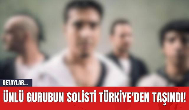 Ünlü Gurubun Solisti Türkiye'den Taşındı!
