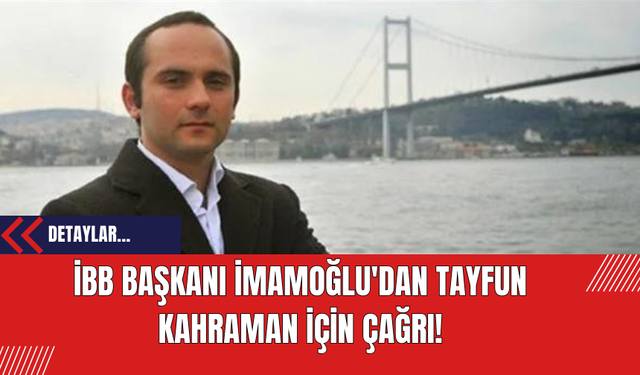 İBB Başkanı İmamoğlu'dan Tayfun Kahraman için çağrı!