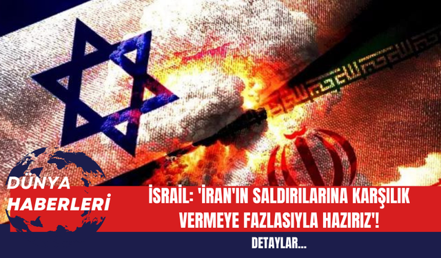 İsrail: 'İran'ın saldırılarına karşılık vermeye fazlasıyla hazırız'!