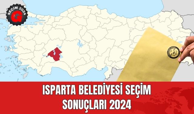 Isparta Belediyesi Seçim Sonuçları 2024