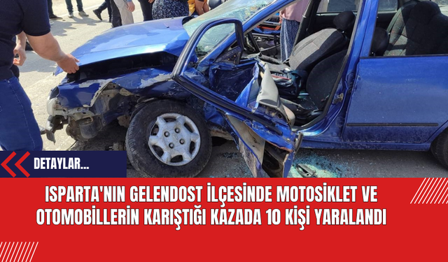Isparta'nın Gelendost İlçesinde Motosiklet ve Otomobillerin Karıştığı Kazada 10 Kişi Yaralandı
