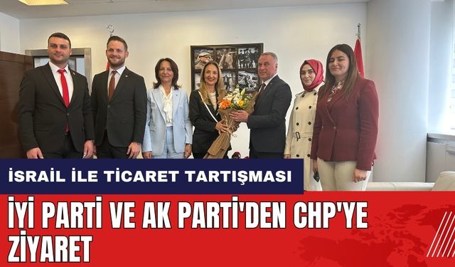 İYİ Parti ve AK Parti'den CHP'ye bayram ziyareti! Konu İsrail ile ticaret