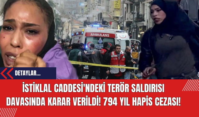 İstiklal Caddesi'ndeki Terör Saldırısı Davasında Karar Verildi! 794 yıl hapis cezası!