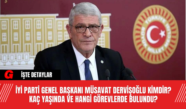 İYİ Parti Genel Başkanı Müsavat Dervişoğlu Kimdir? Kaç Yaşında ve Hangi Görevlerde Bulundu?